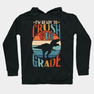 I'm Ready To Crush 6th grade Back To School Dinosaur T Rex Gifts Hoodie